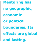 Mentoring has no geographic economic or political boundaries. Its effects are global and lasting.