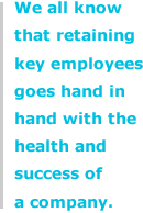 We all know that retaining key employees goes hand in hand with the health and success of a company.